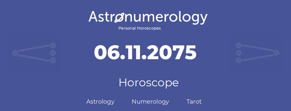 Horoscope for birthday (born day): 06.11.2075 (November 06, 2075)