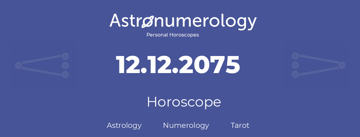 Horoscope for birthday (born day): 12.12.2075 (December 12, 2075)