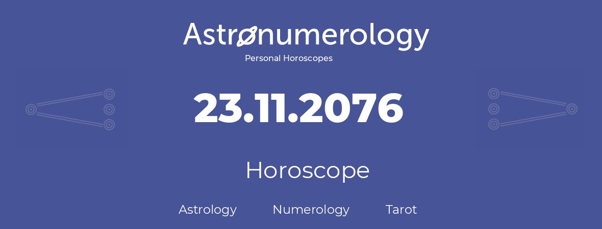 Horoscope for birthday (born day): 23.11.2076 (November 23, 2076)