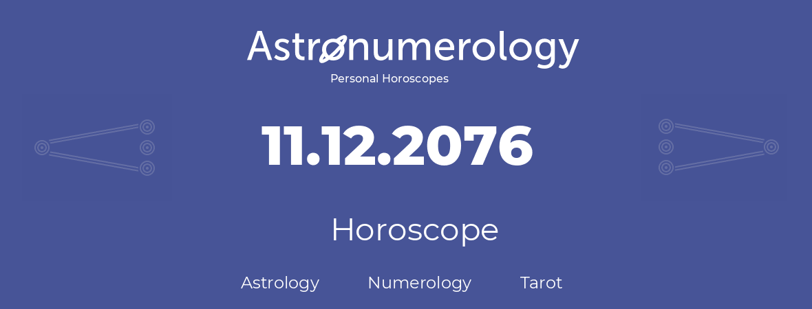 Horoscope for birthday (born day): 11.12.2076 (December 11, 2076)