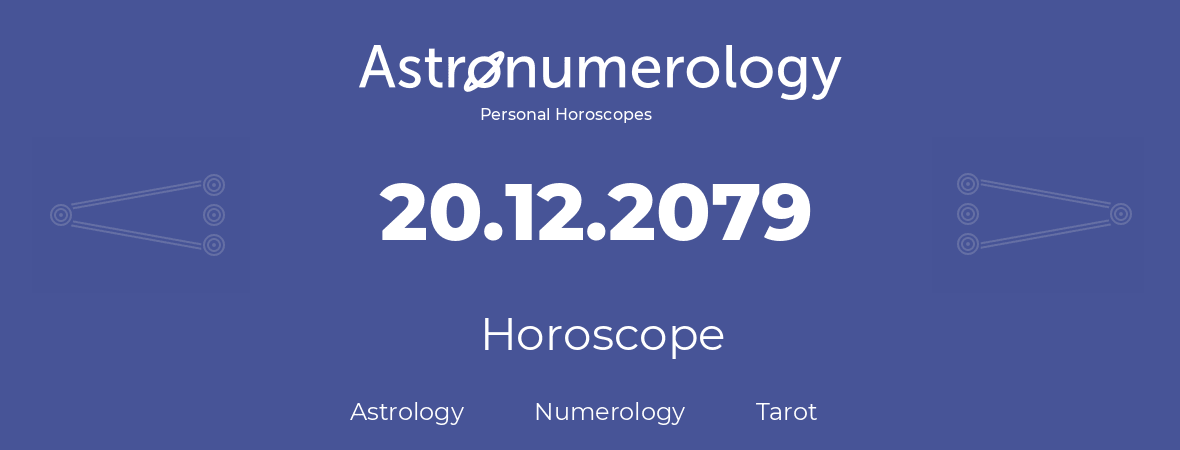 Horoscope for birthday (born day): 20.12.2079 (December 20, 2079)