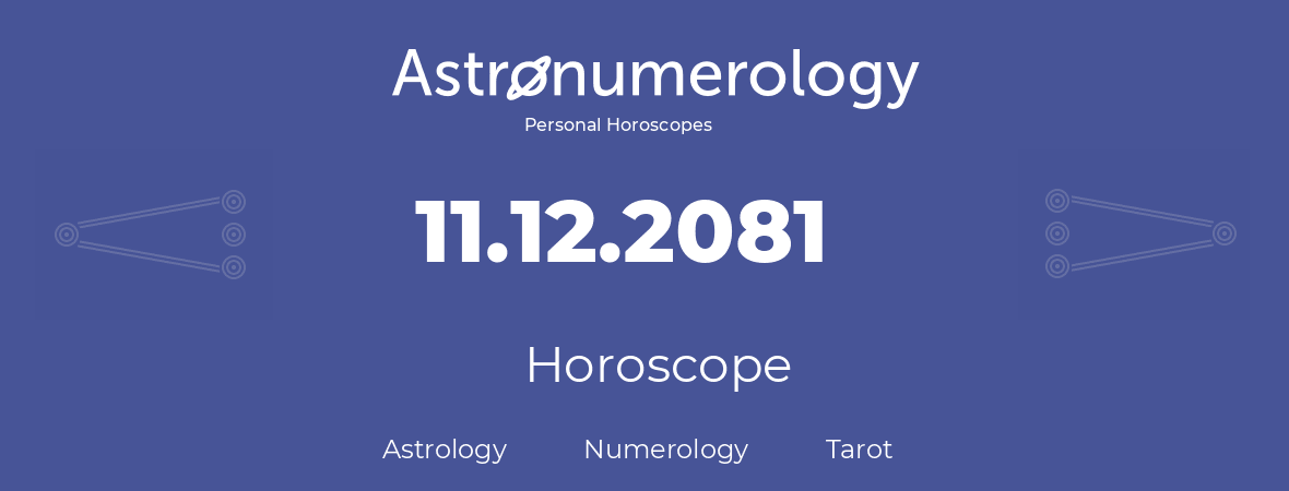 Horoscope for birthday (born day): 11.12.2081 (December 11, 2081)