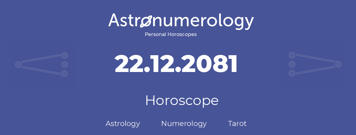 Horoscope for birthday (born day): 22.12.2081 (December 22, 2081)