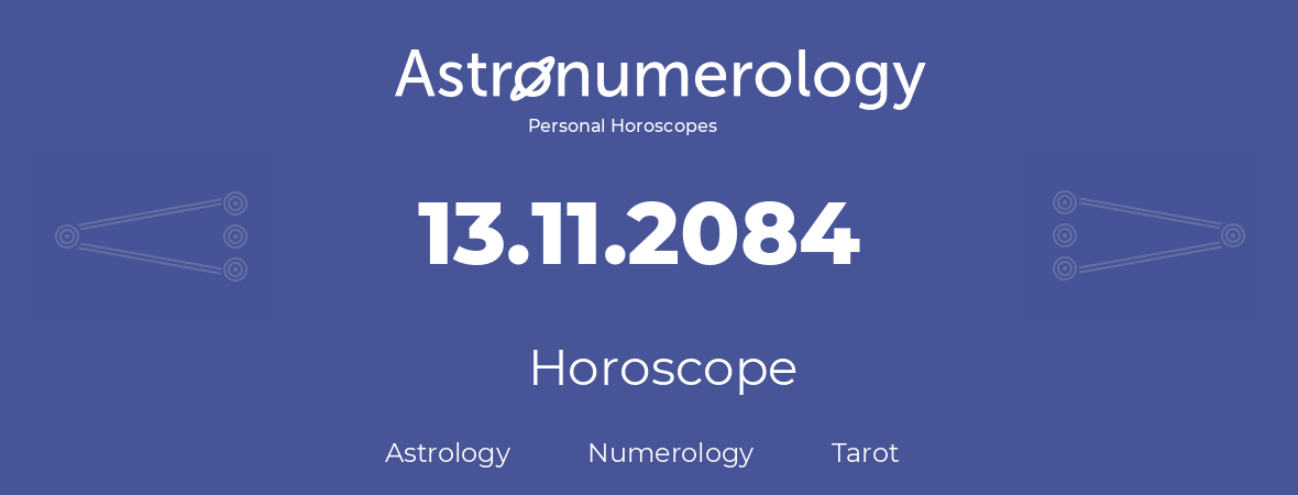 Horoscope for birthday (born day): 13.11.2084 (November 13, 2084)