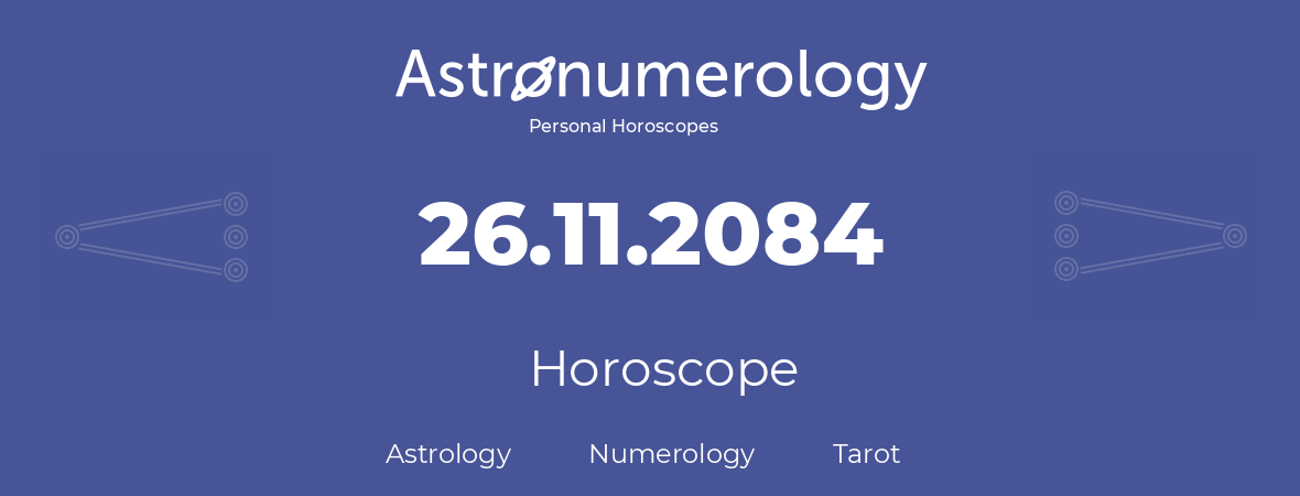 Horoscope for birthday (born day): 26.11.2084 (November 26, 2084)