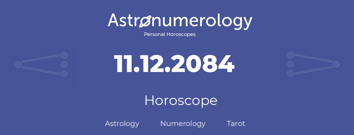 Horoscope for birthday (born day): 11.12.2084 (December 11, 2084)