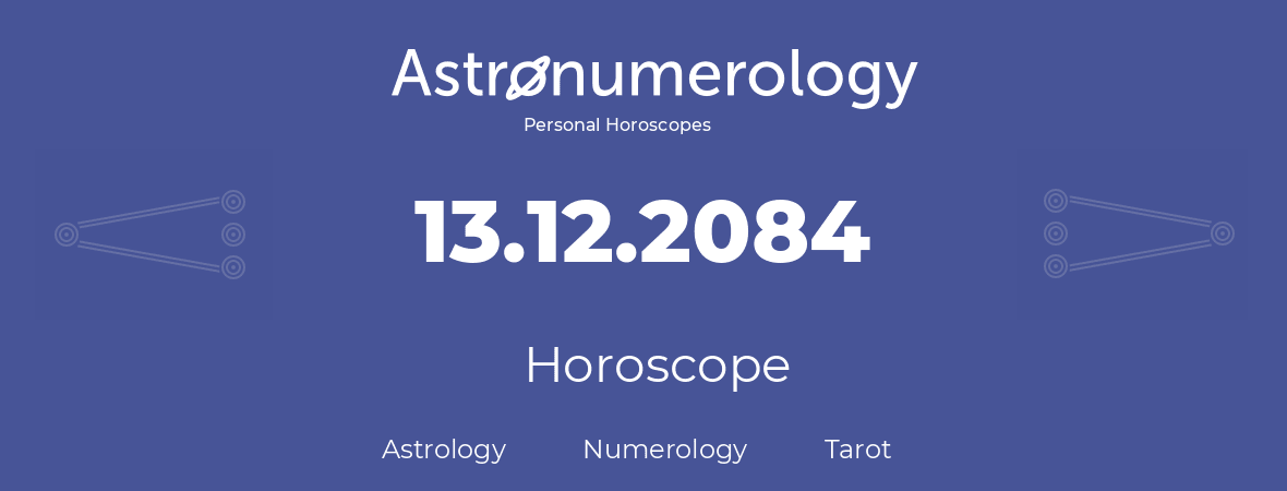 Horoscope for birthday (born day): 13.12.2084 (December 13, 2084)