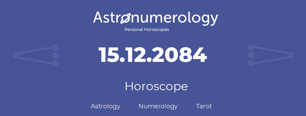 Horoscope for birthday (born day): 15.12.2084 (December 15, 2084)