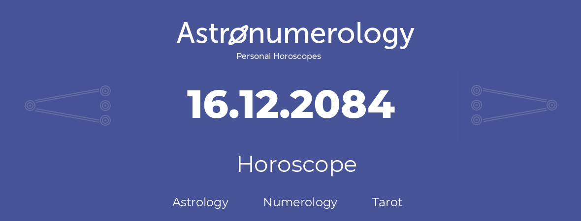 Horoscope for birthday (born day): 16.12.2084 (December 16, 2084)