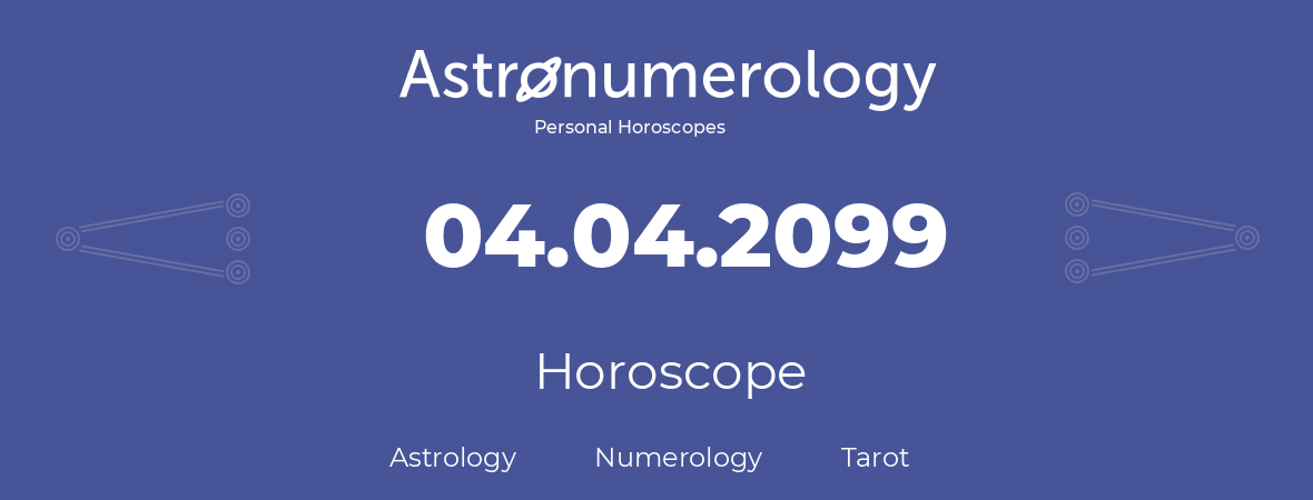Horoscope for birthday (born day): 04.04.2099 (April 4, 2099)