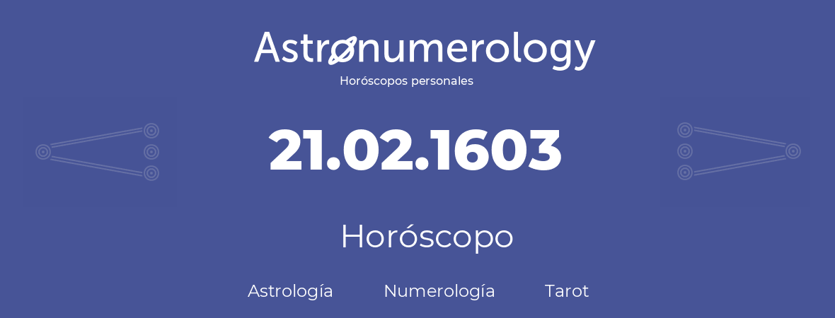 Fecha de nacimiento 21.02.1603 (21 de Febrero de 1603). Horóscopo.