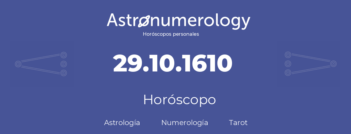 Fecha de nacimiento 29.10.1610 (29 de Octubre de 1610). Horóscopo.