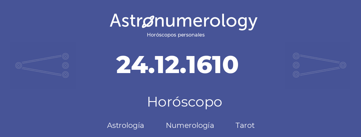 Fecha de nacimiento 24.12.1610 (24 de Diciembre de 1610). Horóscopo.