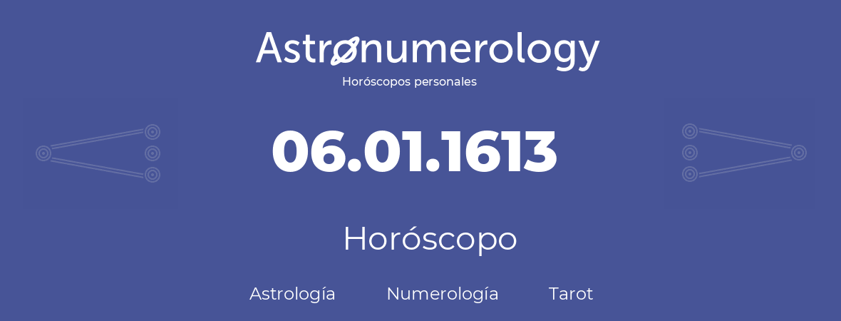 Fecha de nacimiento 06.01.1613 (6 de Enero de 1613). Horóscopo.