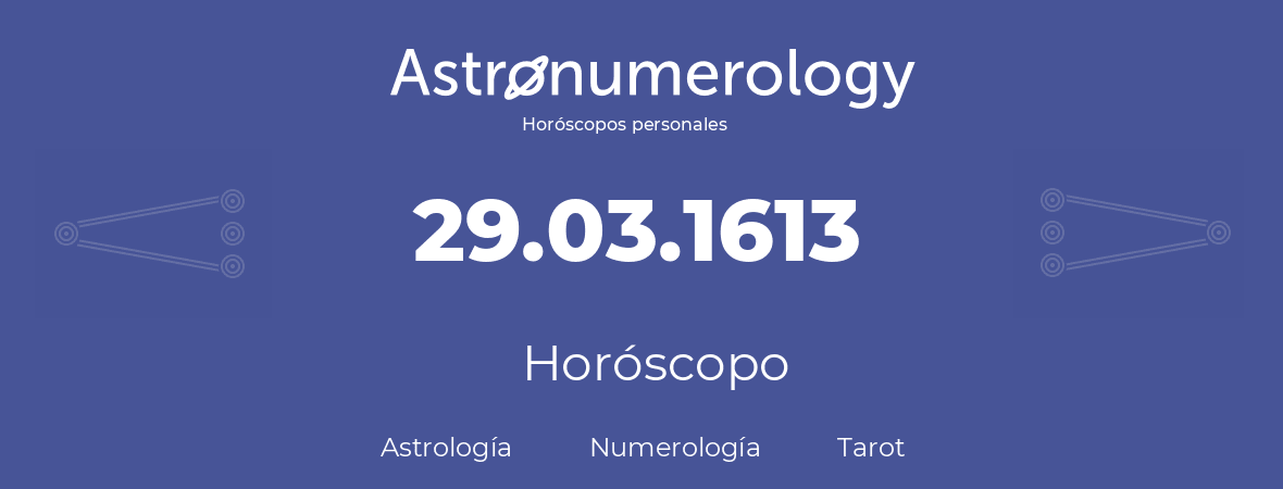 Fecha de nacimiento 29.03.1613 (29 de Marzo de 1613). Horóscopo.