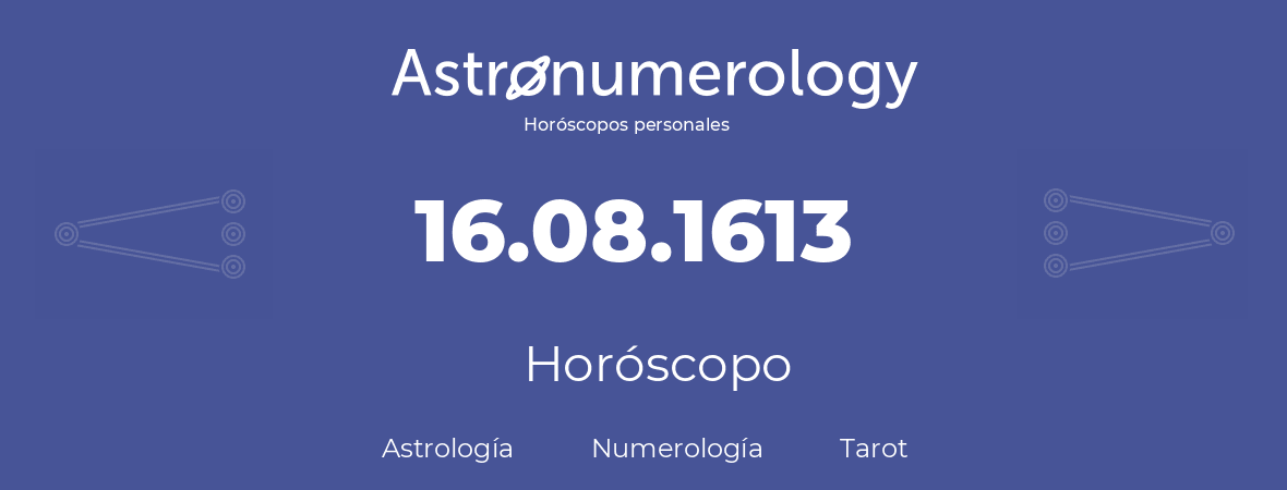 Fecha de nacimiento 16.08.1613 (16 de Agosto de 1613). Horóscopo.