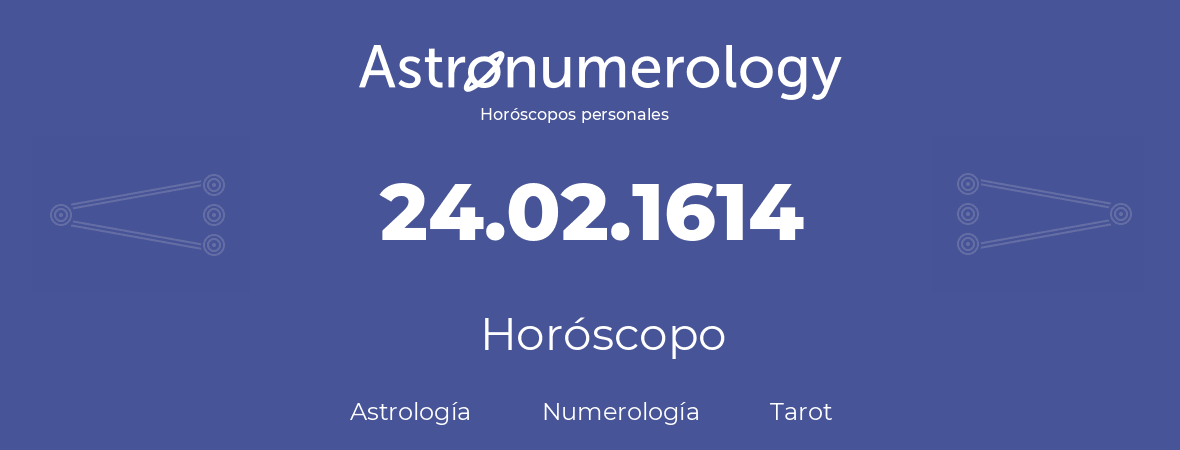Fecha de nacimiento 24.02.1614 (24 de Febrero de 1614). Horóscopo.