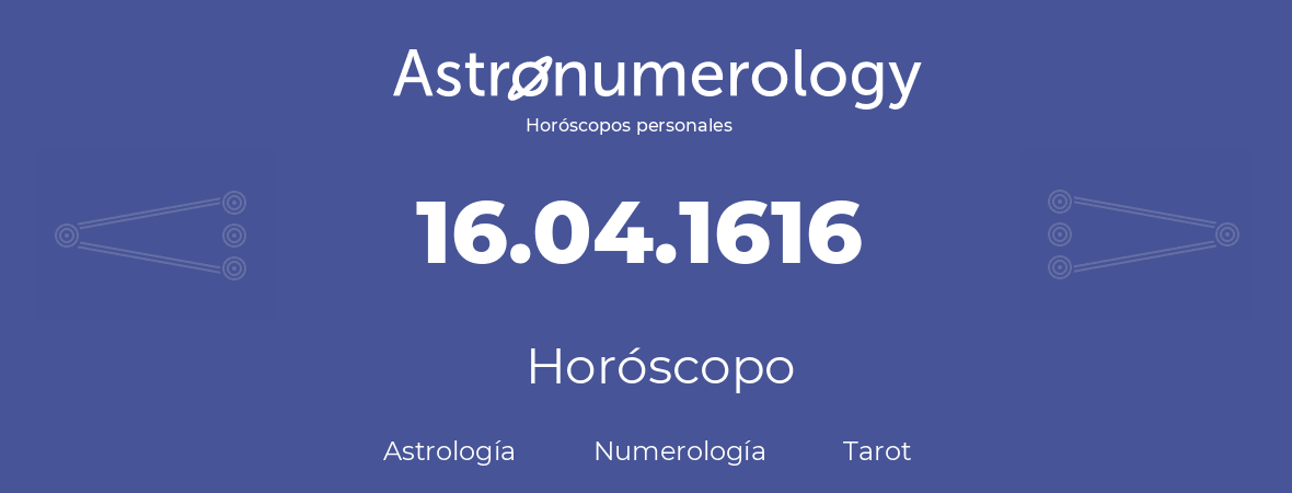 Fecha de nacimiento 16.04.1616 (16 de Abril de 1616). Horóscopo.