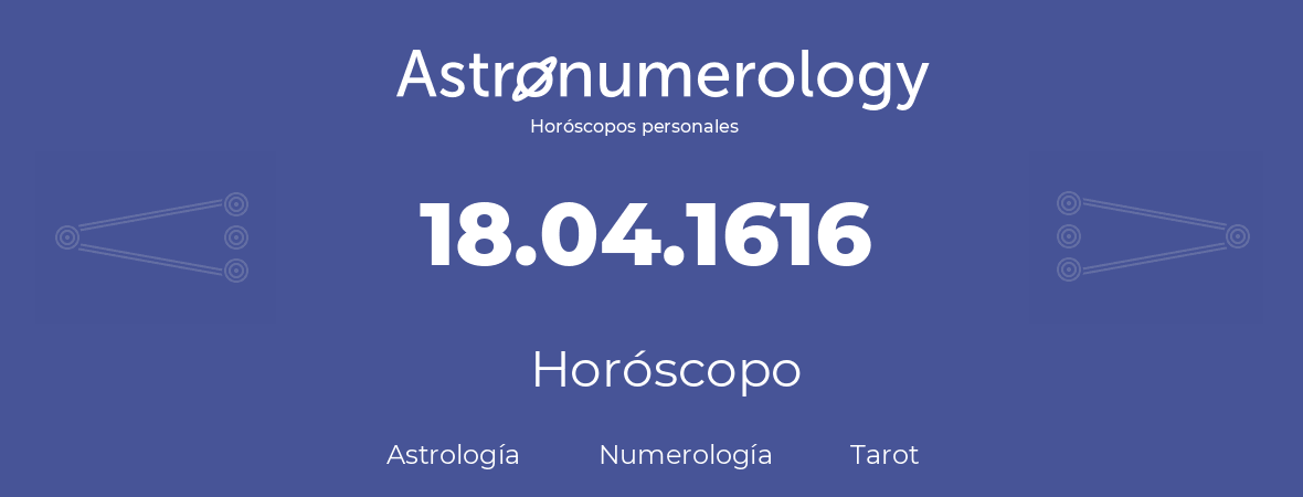 Fecha de nacimiento 18.04.1616 (18 de Abril de 1616). Horóscopo.