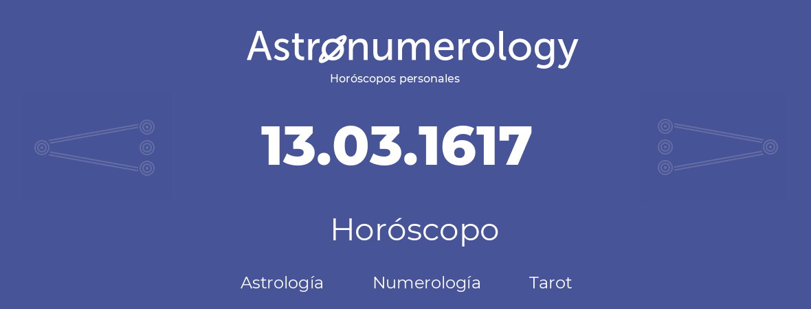 Fecha de nacimiento 13.03.1617 (13 de Marzo de 1617). Horóscopo.