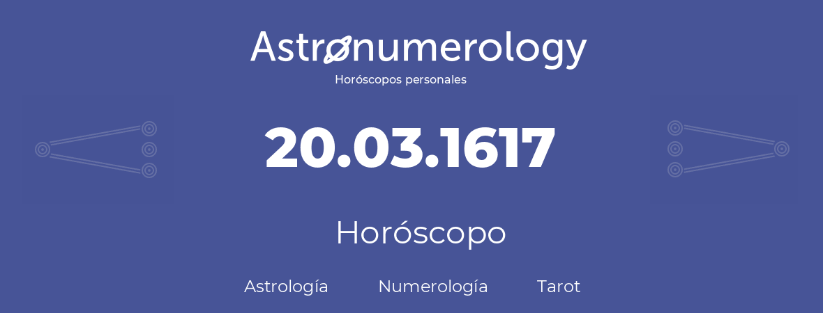 Fecha de nacimiento 20.03.1617 (20 de Marzo de 1617). Horóscopo.