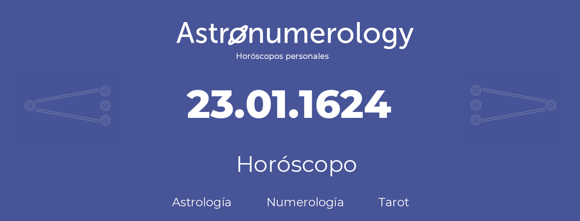 Fecha de nacimiento 23.01.1624 (23 de Enero de 1624). Horóscopo.