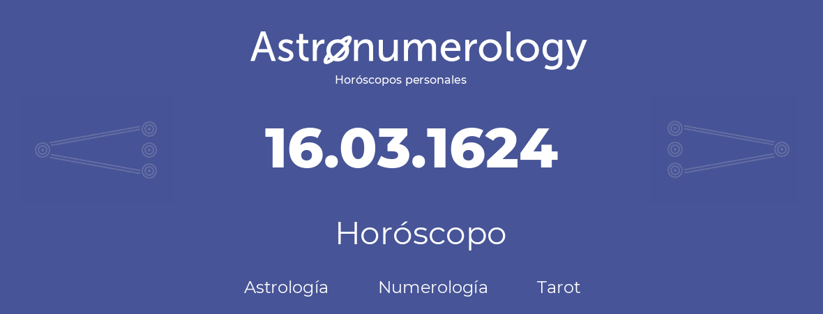 Fecha de nacimiento 16.03.1624 (16 de Marzo de 1624). Horóscopo.