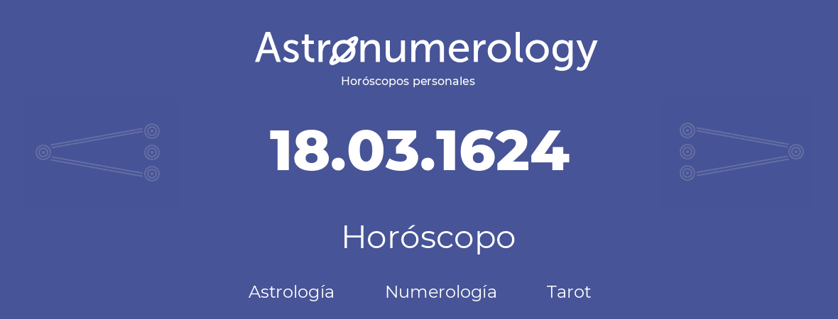 Fecha de nacimiento 18.03.1624 (18 de Marzo de 1624). Horóscopo.