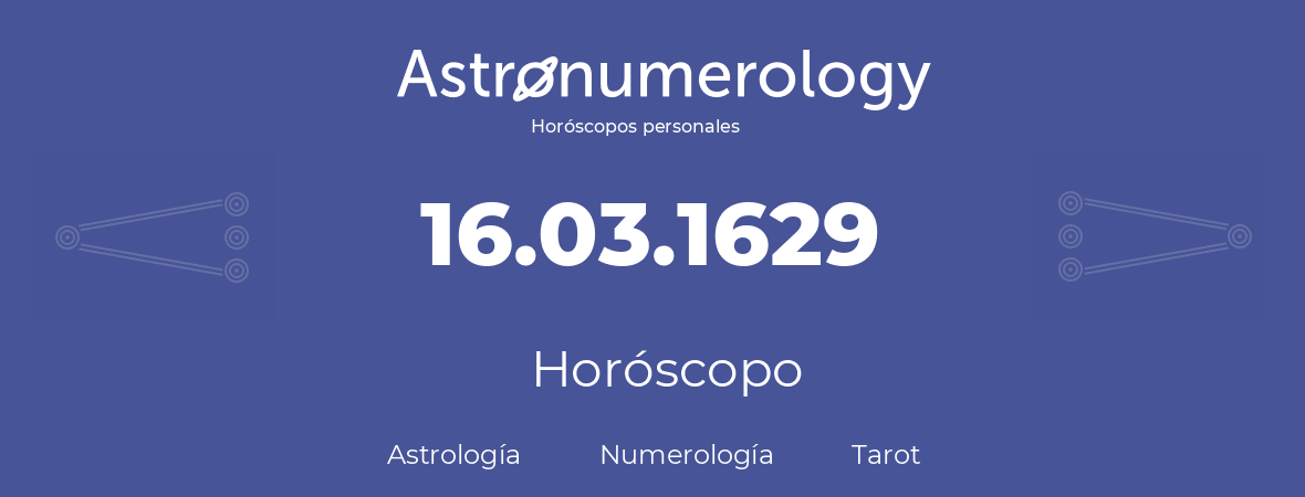 Fecha de nacimiento 16.03.1629 (16 de Marzo de 1629). Horóscopo.