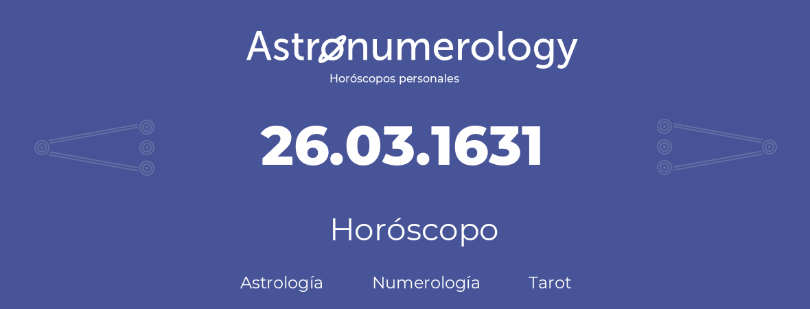 Fecha de nacimiento 26.03.1631 (26 de Marzo de 1631). Horóscopo.