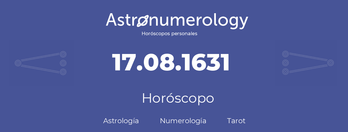 Fecha de nacimiento 17.08.1631 (17 de Agosto de 1631). Horóscopo.