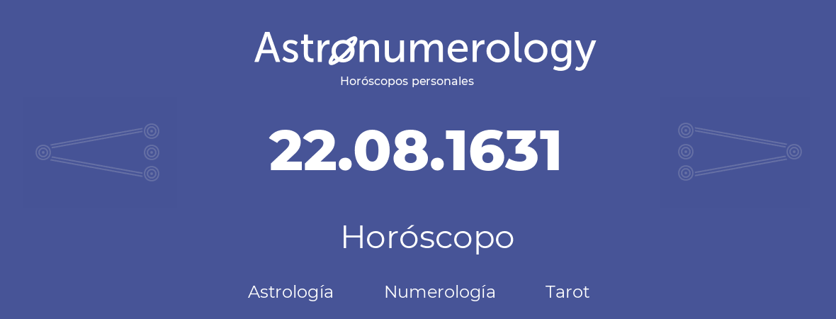 Fecha de nacimiento 22.08.1631 (22 de Agosto de 1631). Horóscopo.