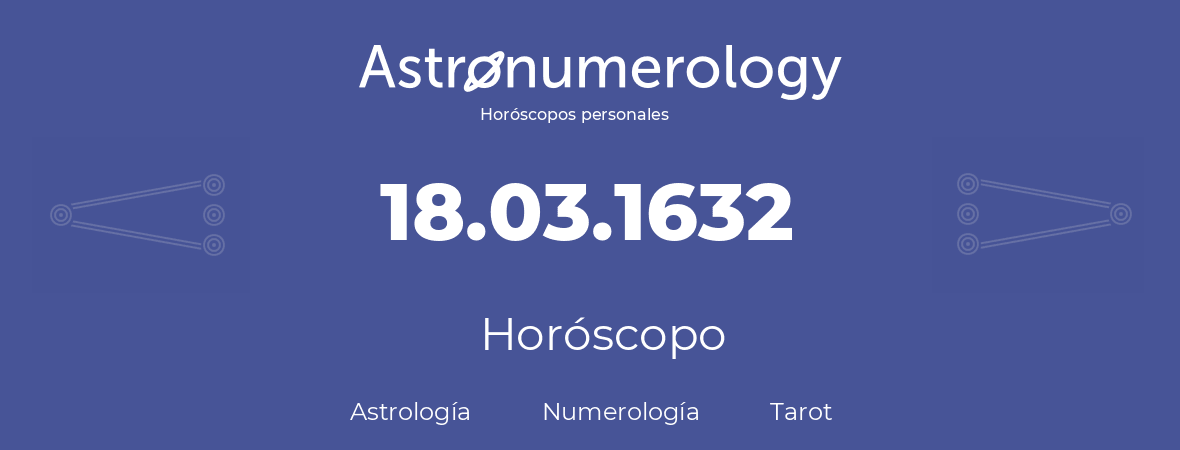 Fecha de nacimiento 18.03.1632 (18 de Marzo de 1632). Horóscopo.