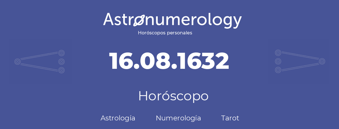 Fecha de nacimiento 16.08.1632 (16 de Agosto de 1632). Horóscopo.