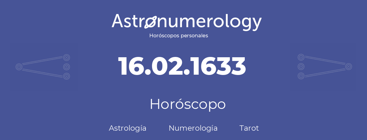 Fecha de nacimiento 16.02.1633 (16 de Febrero de 1633). Horóscopo.