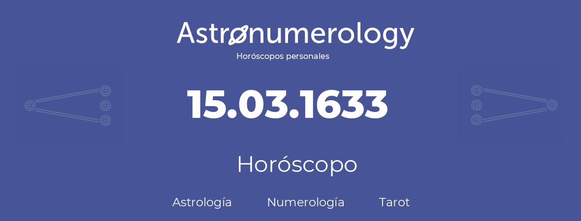 Fecha de nacimiento 15.03.1633 (15 de Marzo de 1633). Horóscopo.