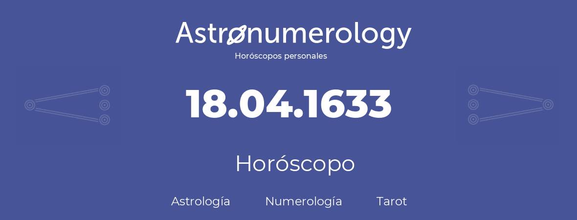 Fecha de nacimiento 18.04.1633 (18 de Abril de 1633). Horóscopo.