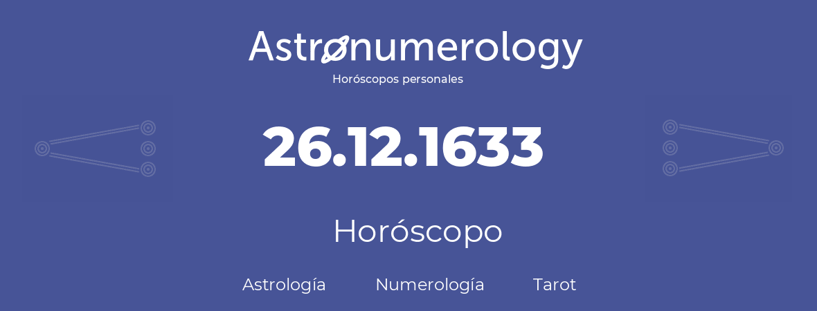 Fecha de nacimiento 26.12.1633 (26 de Diciembre de 1633). Horóscopo.
