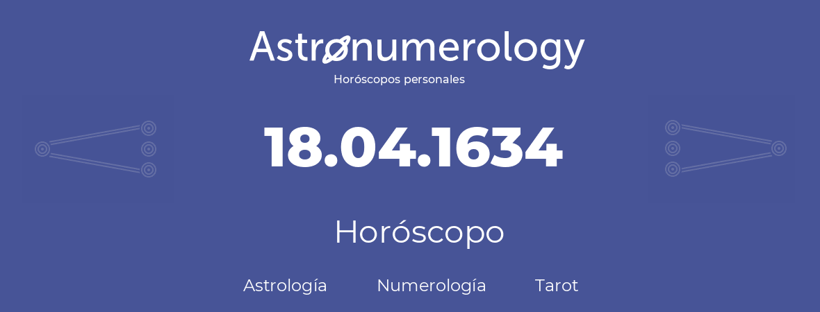 Fecha de nacimiento 18.04.1634 (18 de Abril de 1634). Horóscopo.