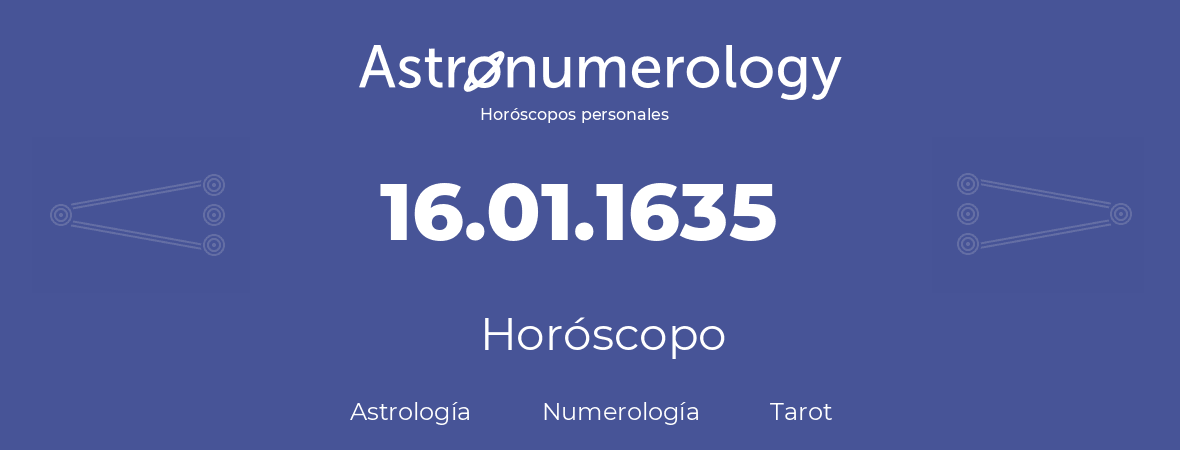 Fecha de nacimiento 16.01.1635 (16 de Enero de 1635). Horóscopo.