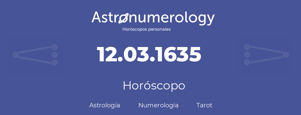 Fecha de nacimiento 12.03.1635 (12 de Marzo de 1635). Horóscopo.