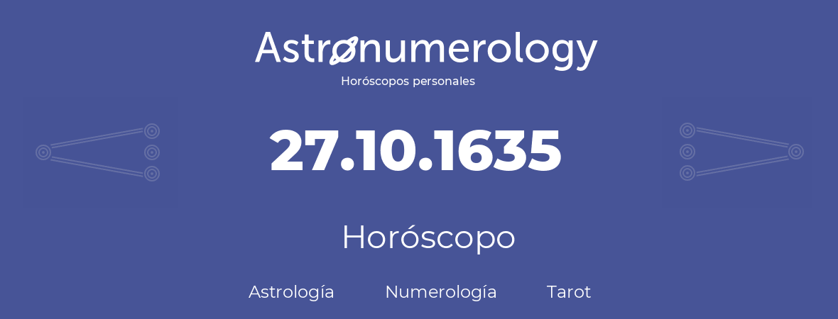 Fecha de nacimiento 27.10.1635 (27 de Octubre de 1635). Horóscopo.