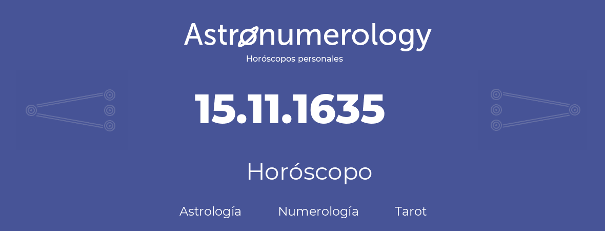 Fecha de nacimiento 15.11.1635 (15 de Noviembre de 1635). Horóscopo.