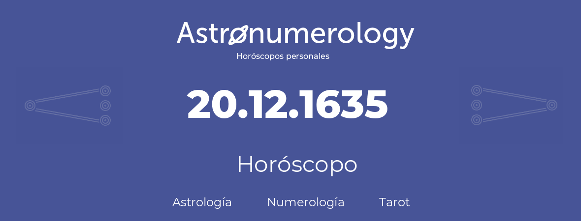 Fecha de nacimiento 20.12.1635 (20 de Diciembre de 1635). Horóscopo.