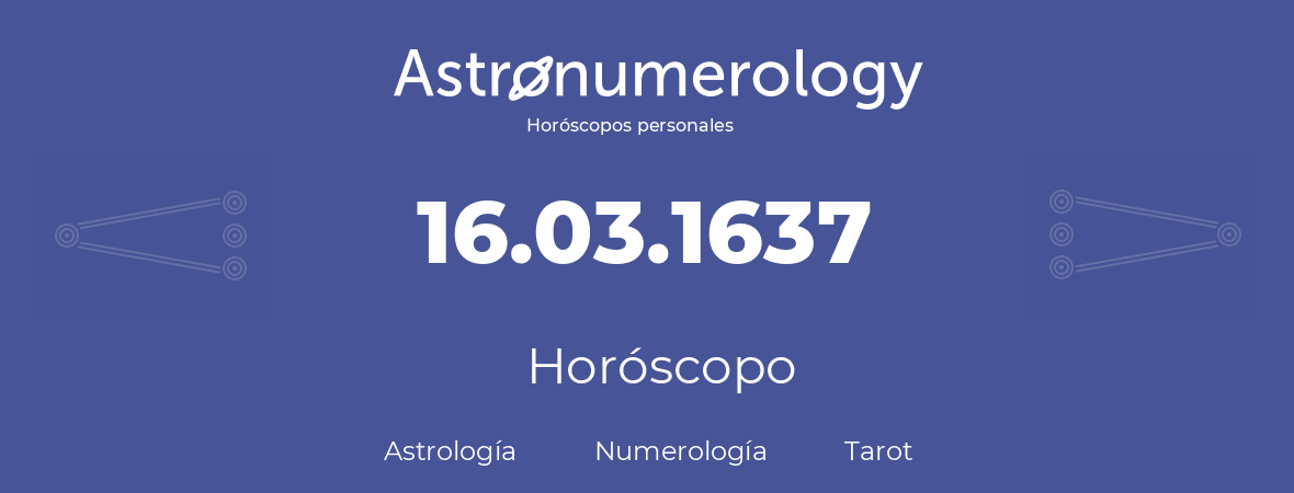 Fecha de nacimiento 16.03.1637 (16 de Marzo de 1637). Horóscopo.