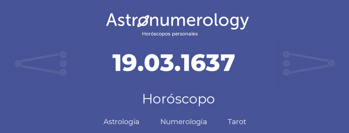 Fecha de nacimiento 19.03.1637 (19 de Marzo de 1637). Horóscopo.