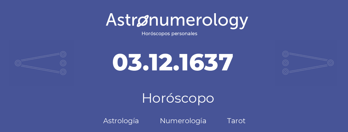 Fecha de nacimiento 03.12.1637 (3 de Diciembre de 1637). Horóscopo.