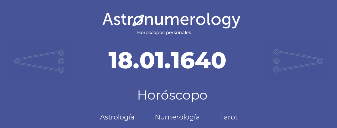 Fecha de nacimiento 18.01.1640 (18 de Enero de 1640). Horóscopo.