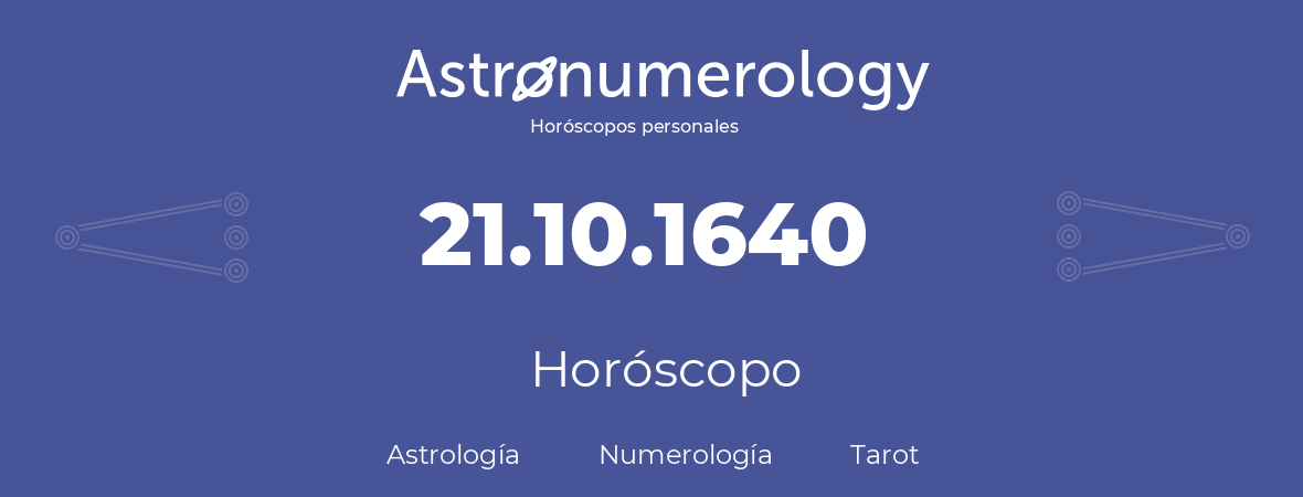 Fecha de nacimiento 21.10.1640 (21 de Octubre de 1640). Horóscopo.