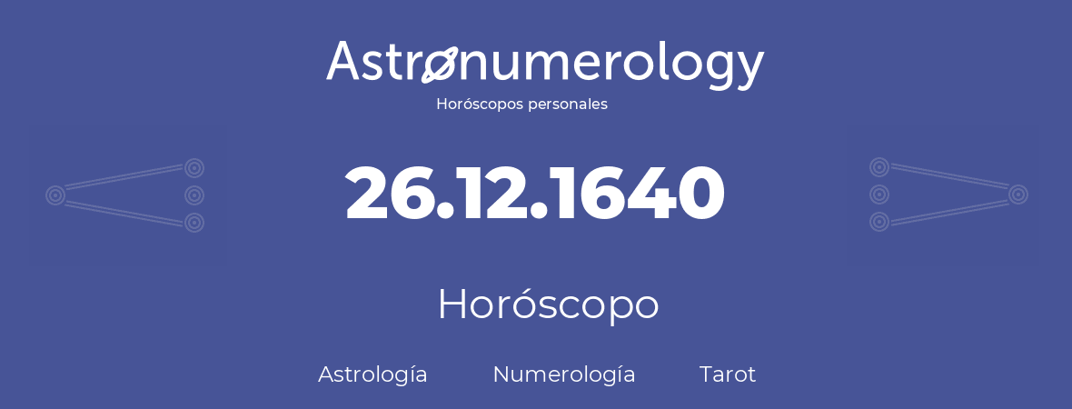 Fecha de nacimiento 26.12.1640 (26 de Diciembre de 1640). Horóscopo.